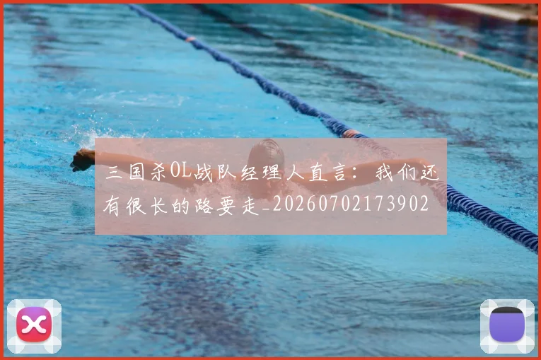 三国杀OL战队经理人直言：我们还有很长的路要走_20260702173902