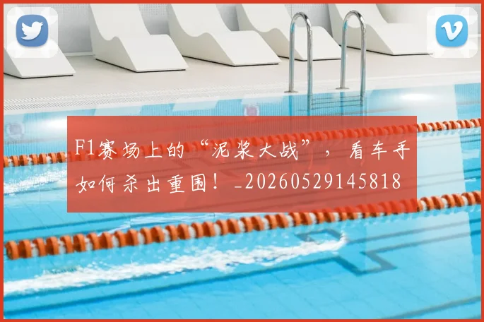 F1赛场上的“泥浆大战”，看车手如何杀出重围！_20260529145818